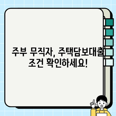 주부 무직자도 가능한 주택담보대출, 어떤 조건으로 이용할 수 있을까요? | 주택담보대출, 주부대출, 무직자대출, 대출 조건, 대출 가능 여부