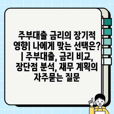 주부대출 금리의 장기적 영향| 나에게 맞는 선택은? | 주부대출, 금리 비교, 장단점 분석, 재무 계획