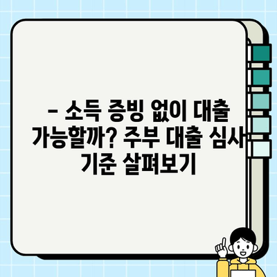 주부 대출 심사, 소득 요건 무시? 1분기 실제 후기 공개 | 주부대출, 소득, 심사, 후기, 정보