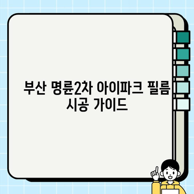 부산 명륜2차 아이파크 필름 시공 비교| 업체별 견적 및 시공 가이드 | 필름 시공, 가격 비교, 추천 업체