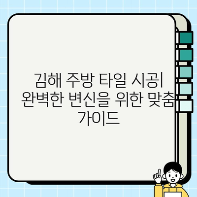 김해 주방 타일 시공| 완벽한 변신을 위한 맞춤 가이드 | 주방 리모델링, 타일 종류, 시공 비용, 전문 업체