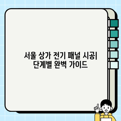 서울 상가 전기 패널 시공 완벽 가이드| 단계별 방법 & 주의사항 | 상가 전기공사, 전기 패널 설치, 안전 가이드