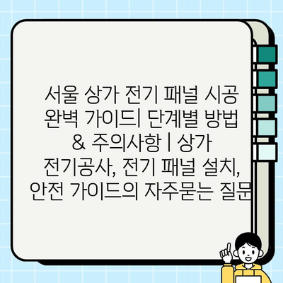 서울 상가 전기 패널 시공 완벽 가이드| 단계별 방법 & 주의사항 | 상가 전기공사, 전기 패널 설치, 안전 가이드