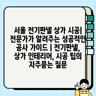 서울 전기판넬 상가 시공| 전문가가 알려주는 성공적인 공사 가이드 | 전기판넬, 상가 인테리어, 시공 팁