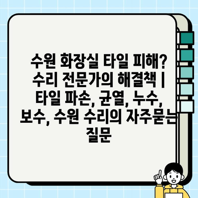 수원 화장실 타일 피해? 수리 전문가의 해결책 | 타일 파손, 균열, 누수, 보수, 수원 수리