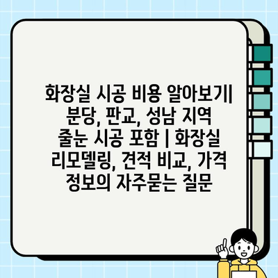 화장실 시공 비용 알아보기| 분당, 판교, 성남 지역 줄눈 시공 포함 | 화장실 리모델링, 견적 비교, 가격 정보