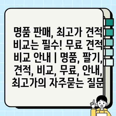 명품 판매, 최고가 견적 비교는 필수! 무료 견적 비교 안내 | 명품, 팔기, 견적, 비교, 무료, 안내, 최고가