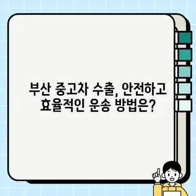 부산 중고차 수출 거래, 성공적인 계약을 위한 필수 주의사항 | 중고차 수출, 해외 판매, 거래 팁, 부산 중고차