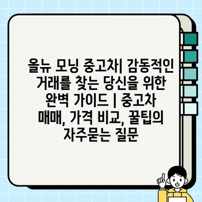 올뉴 모닝 중고차| 감동적인 거래를 찾는 당신을 위한 완벽 가이드 | 중고차 매매, 가격 비교, 꿀팁