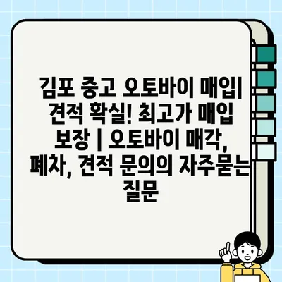 김포 중고 오토바이 매입| 견적 확실! 최고가 매입 보장 | 오토바이 매각, 폐차, 견적 문의