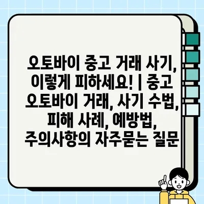 오토바이 중고 거래 사기, 이렇게 피하세요! | 중고 오토바이 거래, 사기 수법, 피해 사례, 예방법, 주의사항