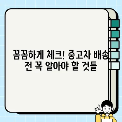 중고차 배송 안전하게 하려면? 꼭 알아야 할 체크리스트 5가지 | 중고차 배송, 안전, 주의 사항, 확인 사항, 필수 정보