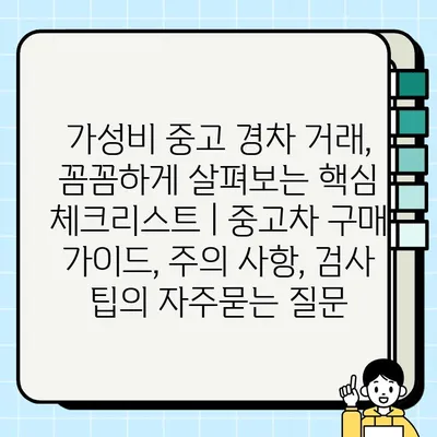 가성비 중고 경차 거래, 꼼꼼하게 살펴보는 핵심 체크리스트 | 중고차 구매 가이드, 주의 사항, 검사 팁