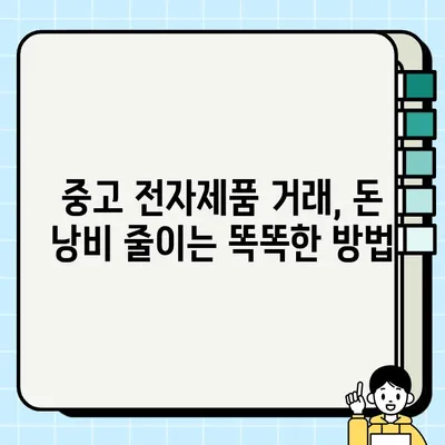 중고 전자제품 거래, 이런 상황에 어떻게 대처해야 할까요? | 거래 시나리오, 해결책, 주의 사항