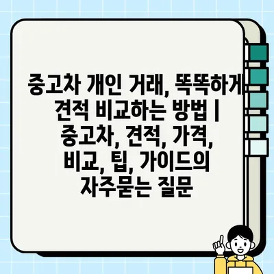 중고차 개인 거래, 똑똑하게 견적 비교하는 방법 | 중고차, 견적, 가격, 비교, 팁, 가이드