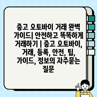 중고 오토바이 거래 완벽 가이드| 안전하고 똑똑하게 거래하기 | 중고 오토바이, 거래, 등록, 안전, 팁, 가이드, 정보