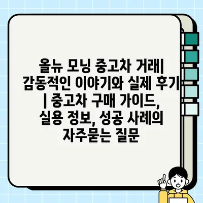 올뉴 모닝 중고차 거래| 감동적인 이야기와 실제 후기 | 중고차 구매 가이드, 실용 정보, 성공 사례