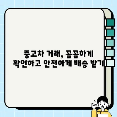 중고차 거래 배송 사고, 이렇게 예방하세요! | 중고차 배송, 안전 거래, 배송 미란, 피해 예방 팁