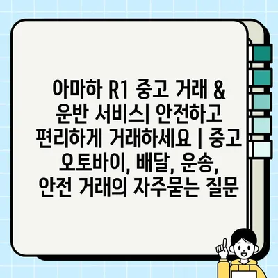 아마하 R1 중고 거래 & 운반 서비스| 안전하고 편리하게 거래하세요 | 중고 오토바이, 배달, 운송, 안전 거래