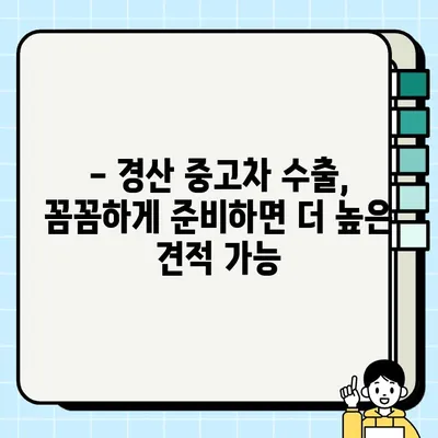 경산 중고차 수출, 높은 견적 받는 꿀팁! | 경산 중고차, 수출, 견적, 팁