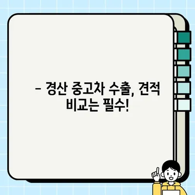 경산 중고차 수출, 높은 견적 받는 꿀팁! | 경산 중고차, 수출, 견적, 팁