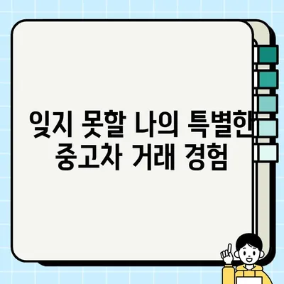 중고차 거래, 감동을 선물하다| 잊지 못할 나의 특별한 경험 공유 | 중고차, 감동, 거래 후기, 추천