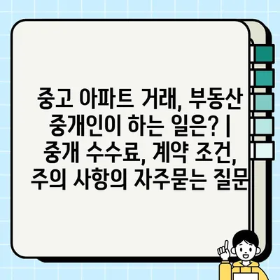 중고 아파트 거래, 부동산 중개인이 하는 일은? | 중개 수수료, 계약 조건, 주의 사항