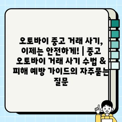 오토바이 중고 거래 사기, 이제는 안전하게! | 중고 오토바이 거래 사기 수법 & 피해 예방 가이드