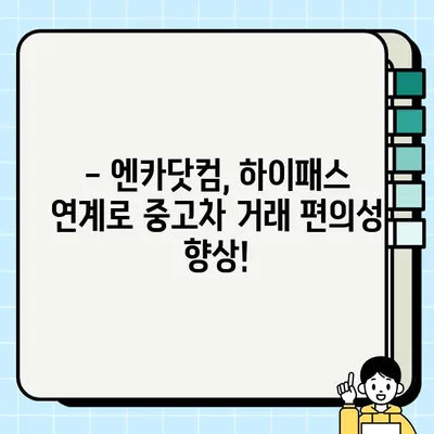 엔카닷컴, 하이패스 연계로 중고차 거래 편의성 UP! | 중고차, 하이패스, 간편 결제, 엔카