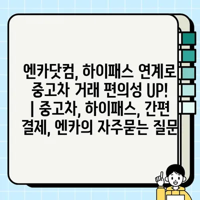 엔카닷컴, 하이패스 연계로 중고차 거래 편의성 UP! | 중고차, 하이패스, 간편 결제, 엔카