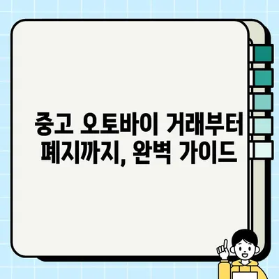 중고 오토바이 안전하고 현명하게 거래하기| 올바른 거래 방법 & 폐지 등록 완벽 가이드 | 중고 오토바이, 거래, 폐지, 등록, 가이드