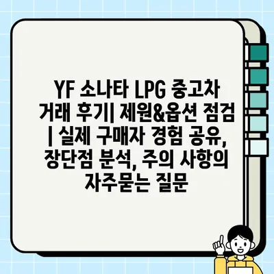 YF 소나타 LPG 중고차 거래 후기| 제원&옵션 점검 | 실제 구매자 경험 공유, 장단점 분석, 주의 사항