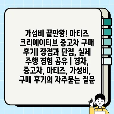 가성비 끝판왕! 마티즈 크리에이티브 중고차 구매 후기| 장점과 단점, 실제 주행 경험 공유 | 경차, 중고차, 마티즈, 가성비, 구매 후기