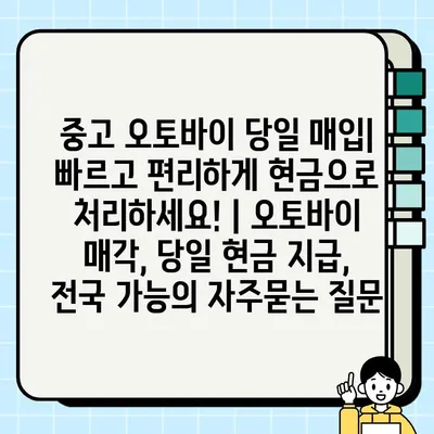 중고 오토바이 당일 매입| 빠르고 편리하게 현금으로 처리하세요! | 오토바이 매각, 당일 현금 지급, 전국 가능