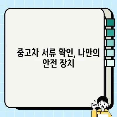 중고차 판매 서류, 꼼꼼하게 확인해야 하는 7가지 이유 | 중고차 거래, 안전 거래, 필수 서류, 주의 사항