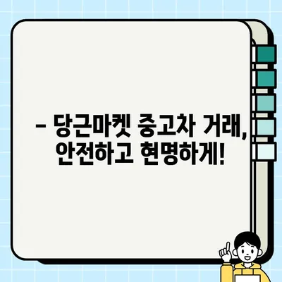 당근마켓 중고차 거래, 안전하게 하려면? 스파크 중고차 판매 시 주의 사항 완벽 가이드 | 당근마켓, 중고차 거래, 스파크, 안전, 주의 사항