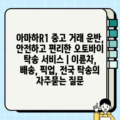 아마하R1 중고 거래 운반, 안전하고 편리한 오토바이 탁송 서비스 | 이륜차, 배송, 픽업, 전국 탁송