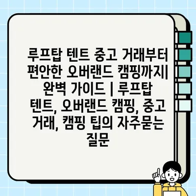 루프탑 텐트 중고 거래부터 편안한 오버랜드 캠핑까지| 완벽 가이드 | 루프탑 텐트, 오버랜드 캠핑, 중고 거래, 캠핑 팁