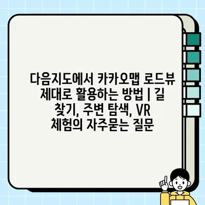 다음지도에서 카카오맵 로드뷰 제대로 활용하는 방법 | 길 찾기, 주변 탐색, VR 체험