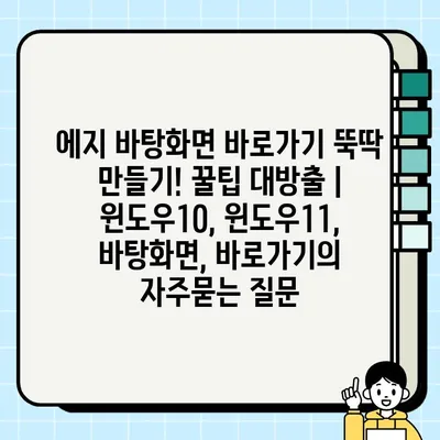 에지 바탕화면 바로가기 뚝딱 만들기! 꿀팁 대방출 | 윈도우10, 윈도우11, 바탕화면, 바로가기