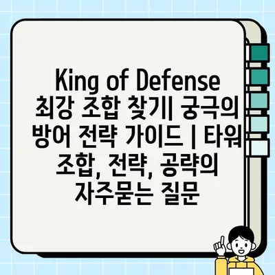 King of Defense 최강 조합 찾기| 궁극의 방어 전략 가이드 | 타워 조합, 전략, 공략