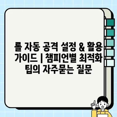 롤 자동 공격 설정 & 활용 가이드 | 챔피언별 최적화 팁