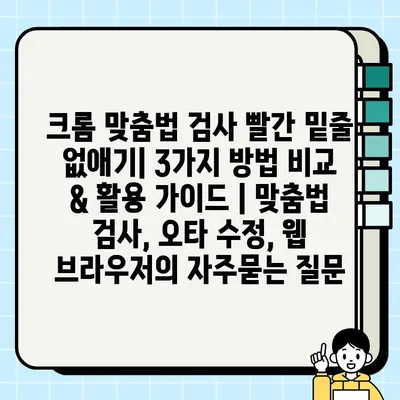 크롬 맞춤법 검사 빨간 밑줄 없애기| 3가지 방법 비교 & 활용 가이드 | 맞춤법 검사, 오타 수정, 웹 브라우저