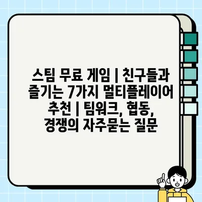 스팀 무료 게임 | 친구들과 즐기는 7가지 멀티플레이어 추천 | 팀워크, 협동, 경쟁