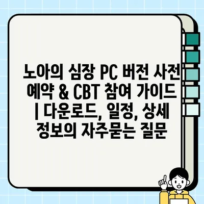 노아의 심장 PC 버전 사전 예약 & CBT 참여 가이드 | 다운로드, 일정, 상세 정보