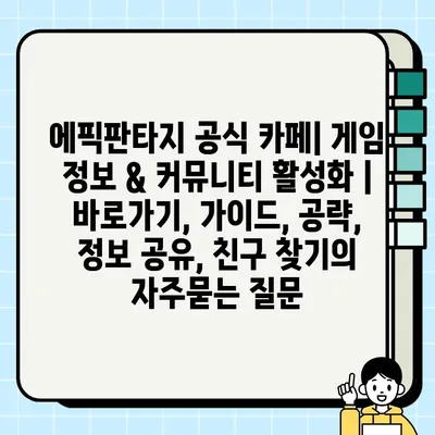 에픽판타지 공식 카페| 게임 정보 & 커뮤니티 활성화 | 바로가기, 가이드, 공략, 정보 공유, 친구 찾기