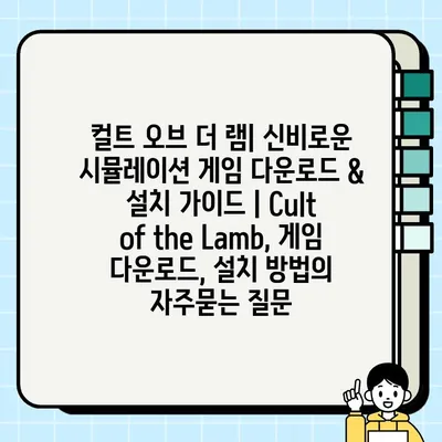 컬트 오브 더 램| 신비로운 시뮬레이션 게임 다운로드 & 설치 가이드 | Cult of the Lamb, 게임 다운로드, 설치 방법