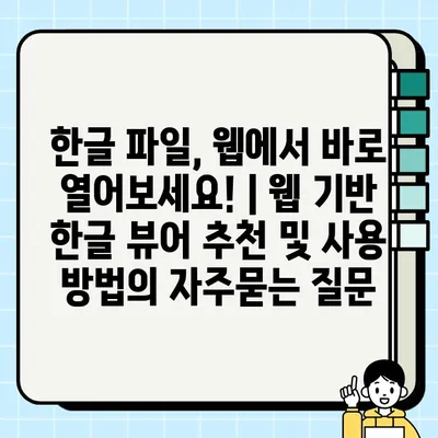 한글 파일, 웹에서 바로 열어보세요! | 웹 기반 한글 뷰어 추천 및 사용 방법