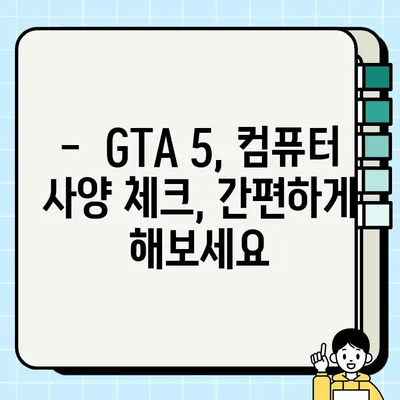 GTA 5 컴퓨터 사양 체크| 내 컴퓨터로 원활하게 플레이 가능할까? | GTA 5, 시스템 요구 사양, 성능 확인, 게임 팁