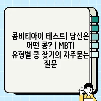 콩비티아이 테스트| 당신은 어떤 콩? | MBTI 유형별 콩 찾기